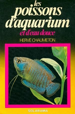 Les poissons d'aquarium et d'eau douce - Herv? Chaumeton