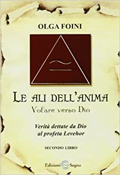 Le ali dell'anima. Volare verso Dio. Verità dettate da Dio al profeta Levehor