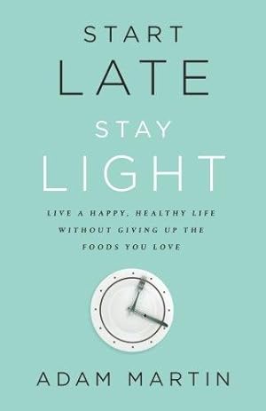 Seller image for Start Late, Stay Light: Live a Happy, Healthy Life Without Giving Up the Foods You Love for sale by WeBuyBooks