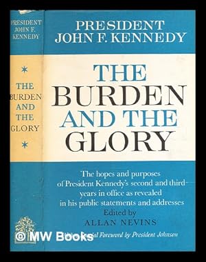 Imagen del vendedor de The burden and the glory / [by] John F. Kennedy. The hopes and purposes of President Kennedy's second and third years in office as revealed in his public statements and addresses. Edited by Allan Nevins. Foreward by Lyndon B. Johnson a la venta por MW Books