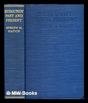 Bild des Verkufers fr Burgundy past and present / by Evelyn M. Hatch. With thirty-seven illustrations and a map zum Verkauf von MW Books