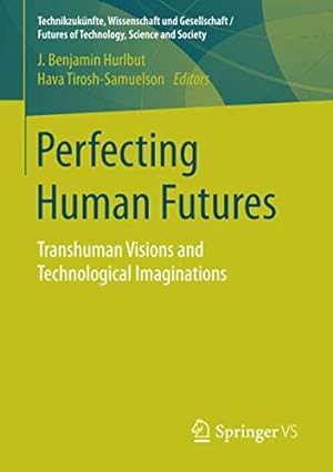 Seller image for Perfecting Human Futures: Transhuman Visions and Technological Imaginations (Technikzuknfte, Wissenschaft und Gesellschaft / Futures of Technology, Science and Society) for sale by WeBuyBooks