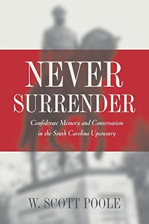 Bild des Verkufers fr Never Surrender: Confederate Memory and Conservatism in the South Carolina Upcountry zum Verkauf von WeBuyBooks