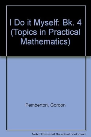 Seller image for I Do it Myself: Bk. 4 (Topics in Practical Mathematics S.) for sale by WeBuyBooks