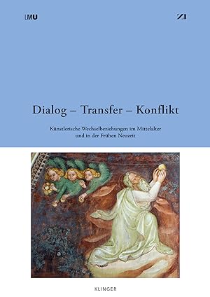 Dialog - Transfer - Konflikt : künstlerische Wechselbeziehungen im Mittelalter und in der Frühen ...