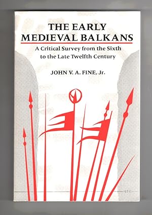 The Early Medieval Balkans A Critical Survey from the Sixth to the Late Twelfth Century