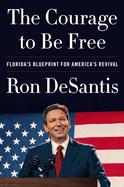 Seller image for The Courage to Be Free: Florida's Blueprint for America's Revival - for sale by Blacks Bookshop: Member of CABS 2017, IOBA, SIBA, ABA
