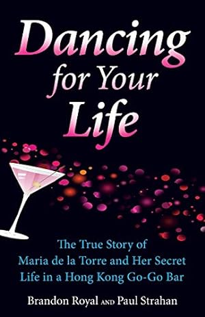 Seller image for Dancing for Your Life: The True Story of Maria de la Torre and the Secret World of Hong Kong Go-Go Bars for sale by WeBuyBooks