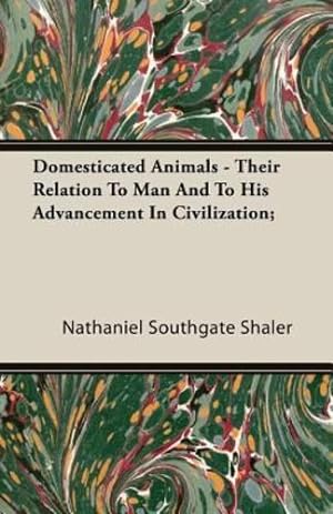 Seller image for Domesticated Animals - Their Relation To Man And To His Advancement In Civilization; by Shaler, Nathaniel Southgate [Paperback ] for sale by booksXpress