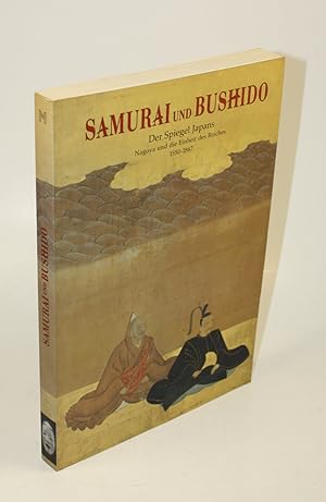 Samurai und Bushido. Der Spiegel Japans. Nagoya und die Einheit des Reiches 1550 - 1867.