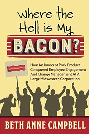 Seller image for Where The Hell Is My Bacon?: How an Innocent Pork Product Conquered Employee Engagement and Change Management at a Large Midwestern Corporation for sale by Reliant Bookstore