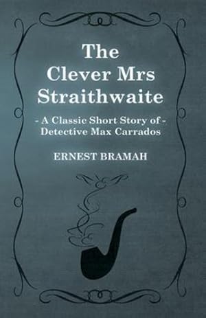 Seller image for The Clever Mrs Straithwaite (A Classic Short Story of Detective Max Carrados) by Bramah, Ernest [Paperback ] for sale by booksXpress