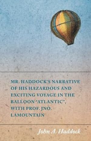 Bild des Verkufers fr Mr. Haddock's Narrative of His Hazardous and Exciting Voyage in the Balloon "Atlantic", with Prof. Jno. LaMountain by Haddock, John A. [Paperback ] zum Verkauf von booksXpress