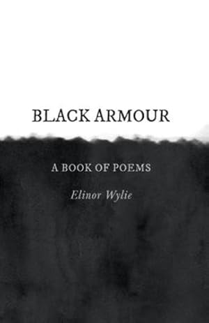 Imagen del vendedor de Black Armour - A Book of Poems: With an Essay By Martha Elizabeth Johnson by Wylie, Elinor, Johnson, Martha Elizabeth [Paperback ] a la venta por booksXpress