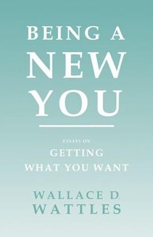 Seller image for Being a New You - Essays on Getting What You Want by Wattles, Wallace D., Marden, Orison Swett [Paperback ] for sale by booksXpress