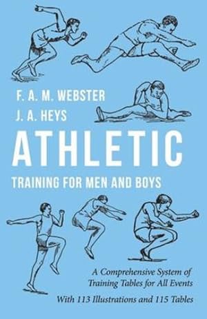 Imagen del vendedor de Athletic Training for Men and Boys - A Comprehensive System of Training Tables for All Events by Webster, F. A. M., Heys, J. A. [Paperback ] a la venta por booksXpress