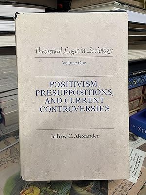 Theoretical Logic in Sociology: Positivism, Presuppositions, and Current Controversies