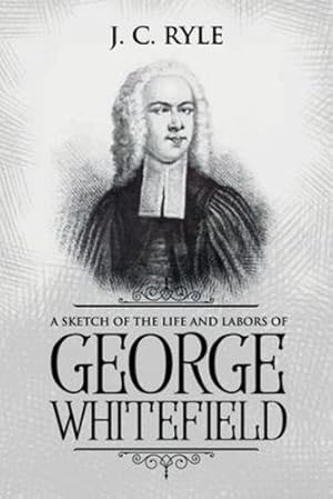 Immagine del venditore per A Sketch of the Life and Labors of George Whitefield: Annotated (Books by J. C. Ryle) by Ryle, J C [Paperback ] venduto da booksXpress