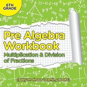 Seller image for Pre Algebra Workbook 6th Grade: Multiplication & Division of Fractions (Baby Professor Learning Books) [Soft Cover ] for sale by booksXpress