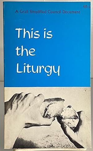 Image du vendeur pour This Is The Liturgy: Simplifications Of The 'Constitution On The Sacred Liturgy' And 'Dogmatic Constitution On Divine Revelation (Grail Simplified Council Documents) mis en vente par Books Galore Missouri