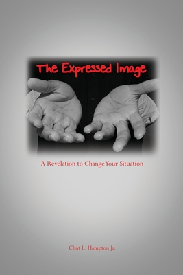 Bild des Verkufers fr The Expressed Image: A Revelation to Change Your Situation (Paperback or Softback) zum Verkauf von BargainBookStores