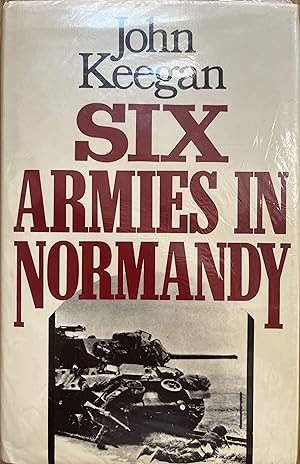 Seller image for Six Armies in Normandy: From D-Day to the Liberation of Paris, June 6th-August 25th, 1944 for sale by Object Relations, IOBA