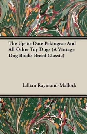 Bild des Verkufers fr The Up-to-Date Pekingese And All Other Toy Dogs (A Vintage Dog Books Breed Classic) by Raymond-Mallock, Lillian C. [Paperback ] zum Verkauf von booksXpress