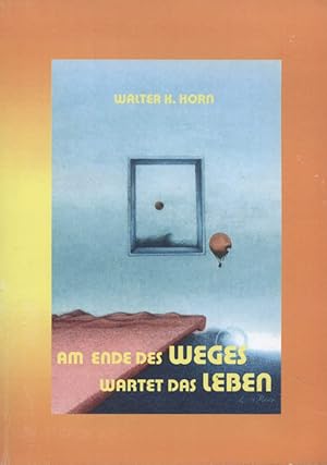 Bild des Verkufers fr Am Ende des Weges wartet das Leben. [auf der Vorsatzrckseite mit handschr. Widmung und Signatur -Vorname-des Verfassers Walter Horn] zum Verkauf von Versandantiquariat Ottomar Khler