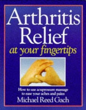 Imagen del vendedor de Arthritis Rel At Your Fngertip: How to Use Acupressure Massage to Ease Your Aches and Pains a la venta por WeBuyBooks