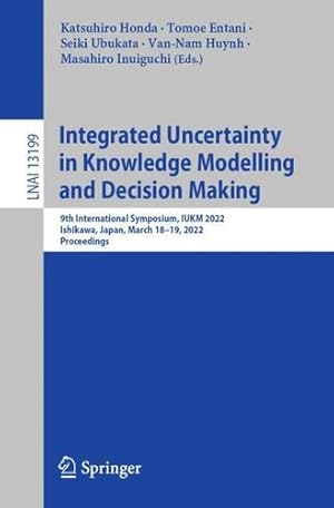 Seller image for Integrated Uncertainty in Knowledge Modelling and Decision Making: 9th International Symposium, IUKM 2022, Ishikawa, Japan, March 18â  19, 2022, Proceedings (Lecture Notes in Computer Science) [Paperback ] for sale by booksXpress