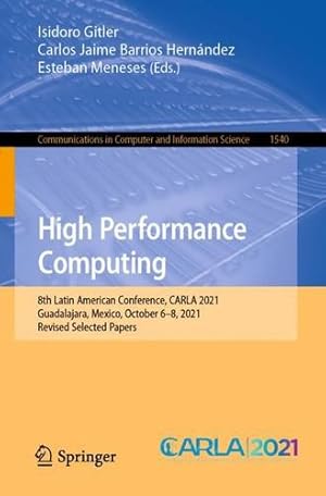 Seller image for High Performance Computing: 8th Latin American Conference, CARLA 2021, Guadalajara, Mexico, October 6â"8, 2021, Revised Selected Papers (Communications in Computer and Information Science, 1540) [Paperback ] for sale by booksXpress