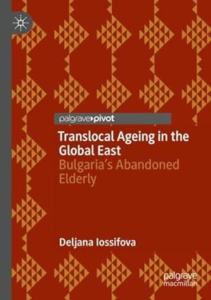 Imagen del vendedor de Translocal Ageing in the Global East: Bulgariaâ  s Abandoned Elderly by Iossifova, Deljana [Paperback ] a la venta por booksXpress