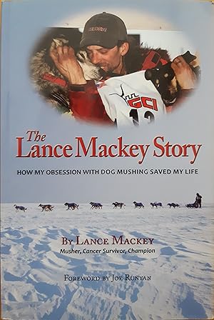 Seller image for The Lance Mackey Story: How My Obsession with Dog Mushing Saved My Life for sale by The Self Helper