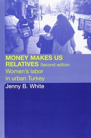 Imagen del vendedor de Money Makes Us Relatives: Women's Labor in Urban Turkey by White, Jenny B. [Paperback ] a la venta por booksXpress