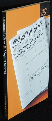 Ghosting the News: Local Journalism and the Crisis of American Democracy