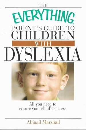 The Everything Parent's Guide to Children with Dyslexia : All You Need To Ensure Your Child's Suc...