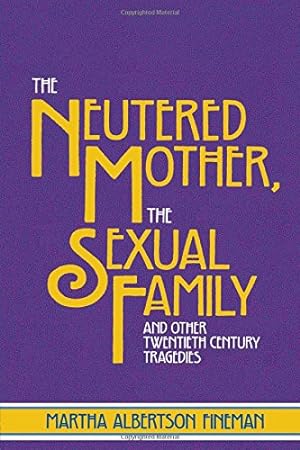 Seller image for The Neutered Mother, The Sexual Family and Other Twentieth Century Tragedies by Fineman, Martha Albertson [Paperback ] for sale by booksXpress
