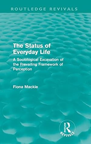 Immagine del venditore per The Status of Everyday Life (Routledge Revivals): A Sociological Excavation of the Prevailing Framework of Perception by Mackie, Fiona [Paperback ] venduto da booksXpress
