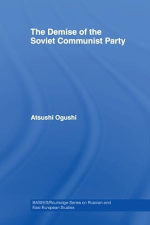 Seller image for The Demise of the Soviet Communist Party (BASEES/Routledge Series on Russian and East European Studies) by Ogushi, Atsushi [Paperback ] for sale by booksXpress