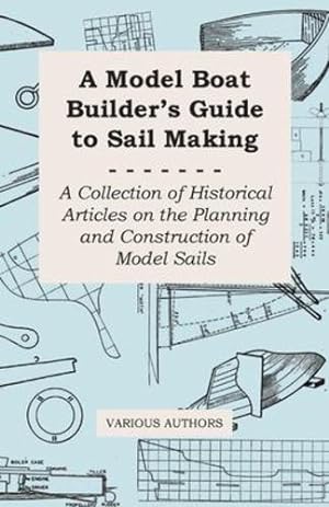 Seller image for A Model Boat Builder's Guide to Sail Making - A Collection of Historical Articles on the Planning and Construction of Model Sails [Soft Cover ] for sale by booksXpress