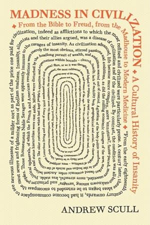 Imagen del vendedor de Madness in Civilization : A Cultural History of Insanity, from the Bible to Freud, from the Madhouse to Modern Medicine a la venta por GreatBookPrices