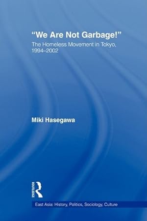 Imagen del vendedor de We Are Not Garbage!: The Homeless Movement in Tokyo, 1994-2002 (East Asia: History, Politics, Sociology, Culture) by Hasegawa, Miki [Paperback ] a la venta por booksXpress