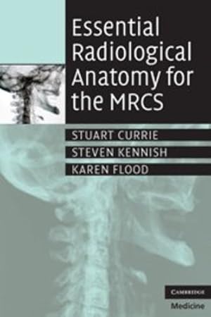 Seller image for Essential Radiological Anatomy for the MRCS by Currie BSc MB ChB MRCS, Stuart, Kennish MB ChB MRCS, Steven, Flood BMedSci BM BS MRCS, Karen [Paperback ] for sale by booksXpress