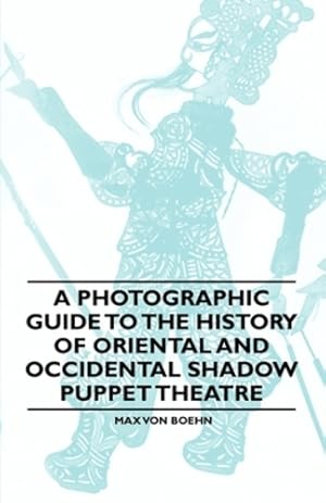 Imagen del vendedor de A Photographic Guide to the History of Oriental and Occidental Shadow Puppet Theatre by Boehn, Max von [Paperback ] a la venta por booksXpress