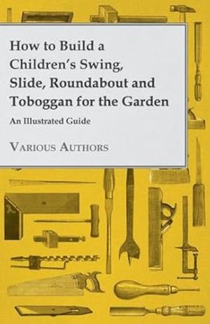 Bild des Verkufers fr How to Build a Children's Swing, Slide, Roundabout and Toboggan for the Garden - An Illustrated Guide [Soft Cover ] zum Verkauf von booksXpress