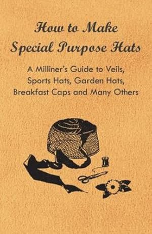 Seller image for How to Make Special Purpose Hats - A Milliner's Guide to Veils, Sports Hats, Garden Hats, Breakfast Caps and Many Others [Soft Cover ] for sale by booksXpress