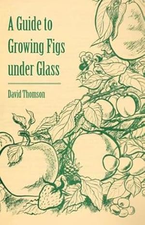 Seller image for A Guide to Growing Figs under Glass [Soft Cover ] for sale by booksXpress