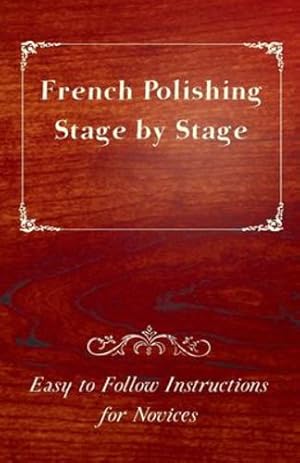 Imagen del vendedor de French Polishing Stage by Stage Easy to Follow Instructions for Novices by Anon., . [Paperback ] a la venta por booksXpress