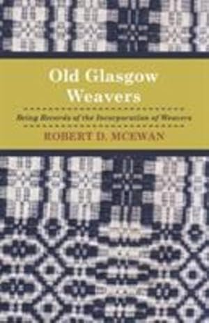 Seller image for Old Glasgow Weavers: Being Records Of The Incorporation Of Weavers by Mcewan, Robert D [Paperback ] for sale by booksXpress