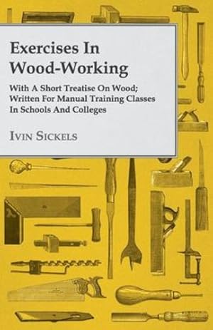 Imagen del vendedor de Exercises in Wood-Working; With a Short Treatise on Wood; Written for Manual Training Classes in Schools and Colleges [Soft Cover ] a la venta por booksXpress